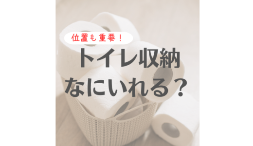 トイレ収納、何いれる？どこに置くかも重要！収納場所ポイント